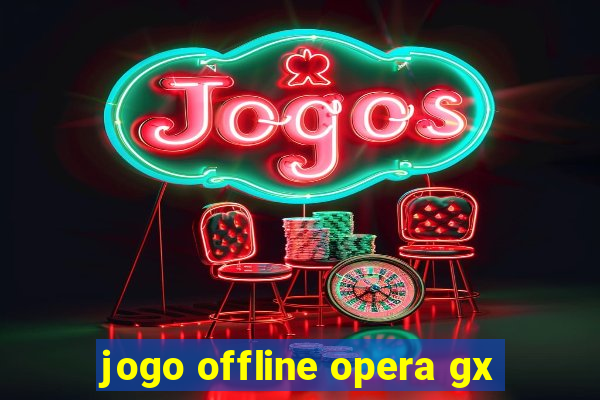 jogo offline opera gx